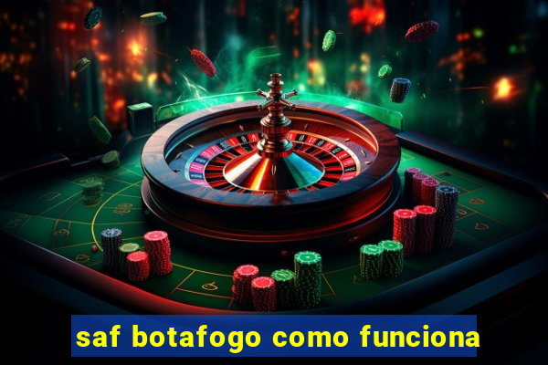 saf botafogo como funciona